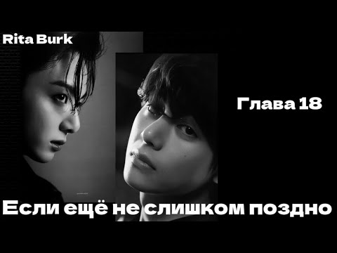 Видео: ОЗВУЧКА фанфика «Если ещё не слишком поздно» (глава 18, сокращено) | автор Rita Burk
