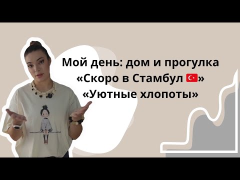 Видео: Влог. Мой день: дом и прогулка«Скоро в Стамбул 🇹🇷»«Уютные хлопоты»