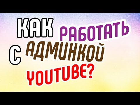 Видео: Как менеджер YouTube должен работать с админкой канала Правильная работа в админке YouTube