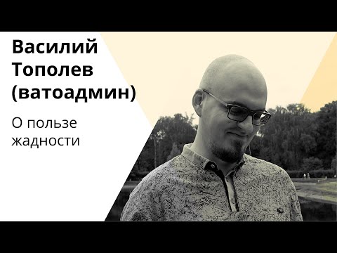 Видео: Василий Тополев (ватоадмин) – О пользе жадности