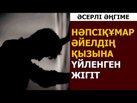 Видео: НӘПСІҚҰМАР ӘЙЕЛДІҢ ҚЫЗЫНА ҮЙЛЕНГЕН ЖІГІТТІҢ КЕК АЛУЫ (әсерлі әңгіме)