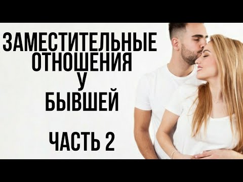 Видео: ЗАМЕСТИТЕЛЬНЫЕ ОТНОШЕНИЯ у БЫВШЕЙ | Часть 2 | Когда это имеет место быть