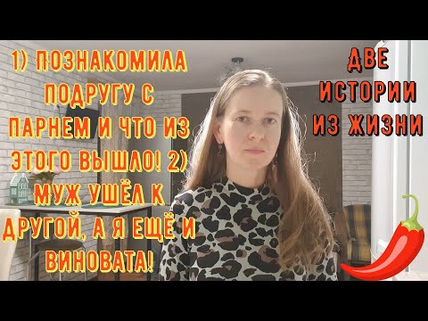 Видео: Две истории из жизни. Про РСП, отношения. 1) Познакомила подругу с парнем 2) Муж ушёл к другой.