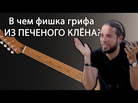 Видео: В чем фишка грифа из ПЕЧЕНОГО клена?