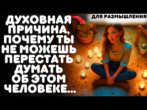 Видео: ТЫ СЛИШКОМ МНОГО ДУМАЕШЬ ОБ ОДНОМ ЧЕЛОВЕКЕ? ВОТ ДУХОВНАЯ ПРИЧИНА…