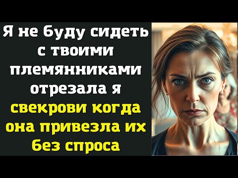 Видео: Я не буду сидеть с твоими племянниками отрезала я свекрови, когда она привезла их без спроса