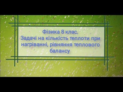 Видео: Фізика 8 клас. Кількість теплоти на нагрівання, тепловий баланс