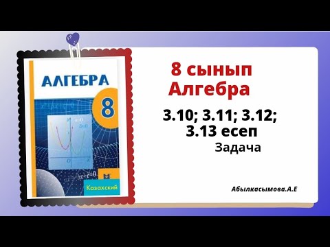 Видео: Алгебра 8 сынып 3.10; 3.11; 3.12; 3.13 есеп . 8 класс Абылкасымова.