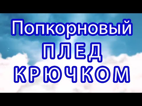 Видео: Плед крючком с попкорном - Схема + Мастер-класс
