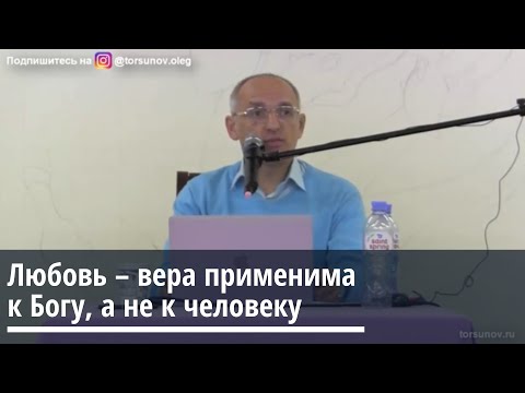 Видео: Торсунов О.Г.  Любовь-вера применима к Богу, а не к человеку