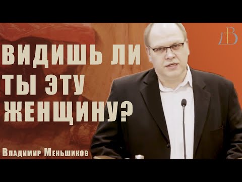 Видео: "Видишь ли ты эту женщину?" - Владимир Меньшиков | Проповедь (архив)