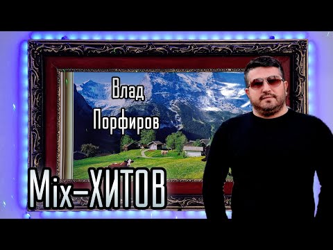 Видео: Влад Порфиров - Mix ХИТОВ! Самые любимые и новые песни!