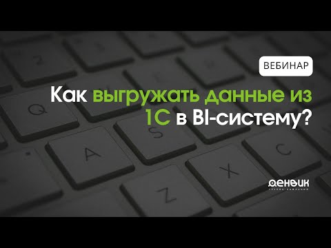 Видео: Бесплатный вебинар： Выгрузка данных из 1С в BI аналитику