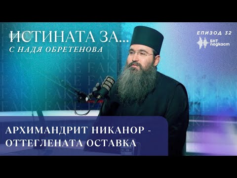 Видео: Архимандрит Никанор - оттеглената оставка | "Истината за...с Надя Обретенова | Епизод 32