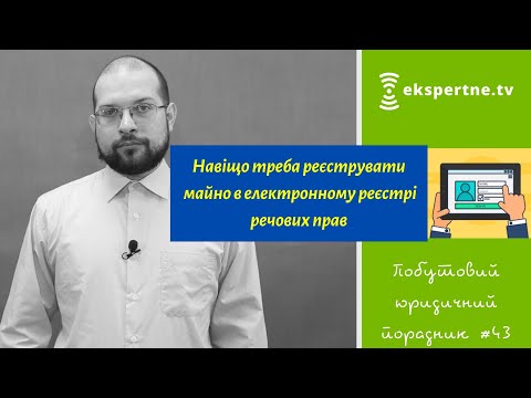 Видео: Навіщо треба реєструвати майно в електронному реєстрі речових прав. Побутовий юридичний порадник #43