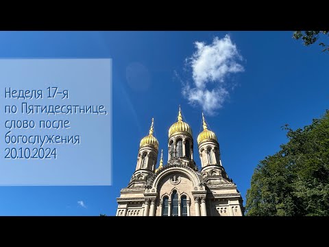 Видео: Неделя 17-я по Пятидесятнице - Слово после богослужения - 20.10.2024