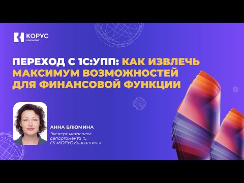 Видео: Вебинар «Переход с 1С:УПП: как извлечь максимум возможностей для финансовой функции»
