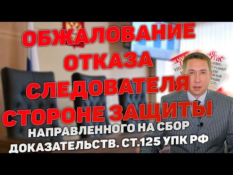 Видео: Обжалование отказа следователя в удовлетворении ходатайства защиты о сборе доказательств. Ст.125 УПК