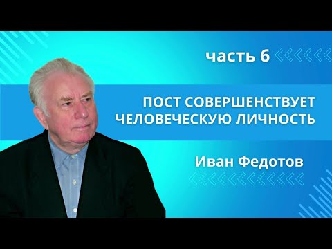Видео: Пост совершенствует человеческую личность | Как правильно поститься, ч.6 | Иван Петрович Федотов