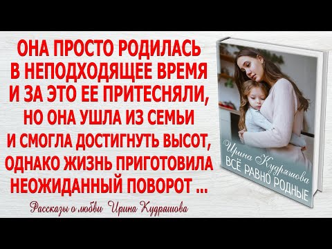 Видео: ВСЁ РАВНО РОДНЫЕ. Новый жизненный рассказ. Ирина Кудряшова