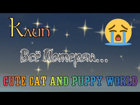 Видео: ⛓️КлиП⛓️ 💔Всё Потерял💔 в "Cute Cat And Puppy World" - BY: хХСвЯтОеХх
