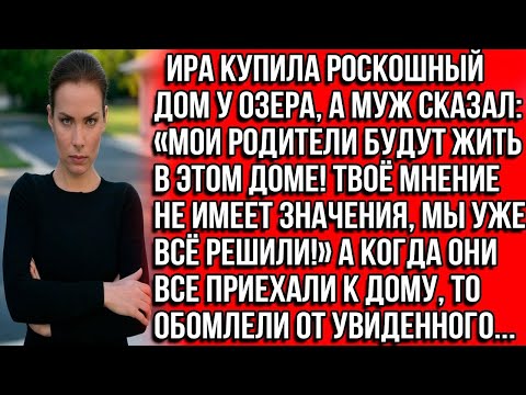 Видео: Ира купила роскошный дом у озера, а муж СКАЗАЛ: «МОИ РОДИТЕЛИ БУДУТ ЖИТЬ В ЭТОМ ДОМЕ! МЫ ВСЁ РЕШИЛИ»