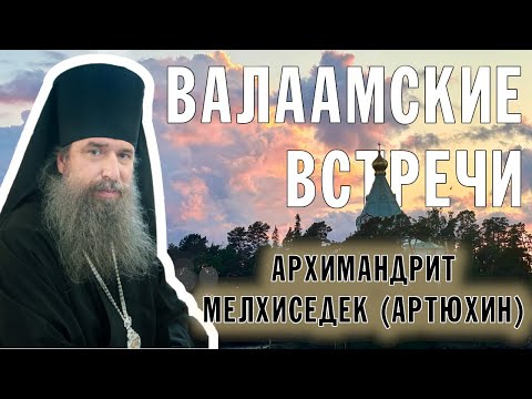 Видео: ВАЛААМСКИЕ ВСТРЕЧИ | АРХИМАНДРИТ МЕЛХИСЕДЕК (АРТЮХИН)