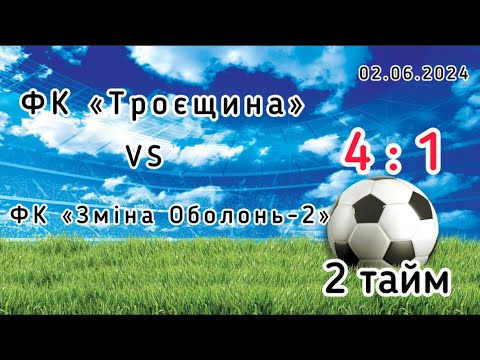 Видео: Чемпіонат м.Києва,   ФК «Троєщина» - ФК «Зміна Оболонь-2»,  02.06.2024,   2 тайм, 4 : 1