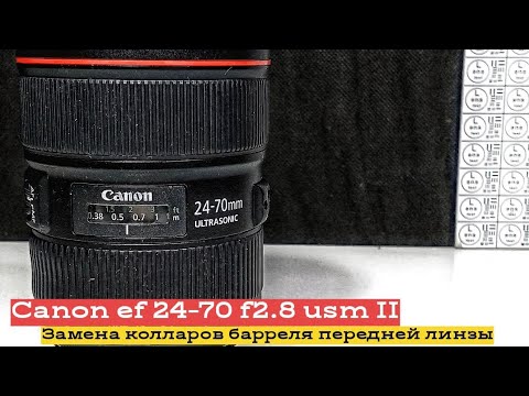 Видео: замена колларов барреля передней линзы canon ef24-70 f2.8 usm ii