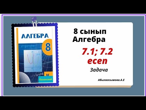 Видео: алгебра 8 сынып 7.1; 7.2 есеп. Абылкасымова 8 класс 7.1; 7.2 задача