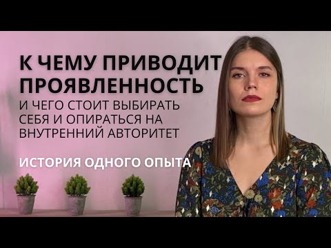 Видео: К чему приводит проявленность. Как выбирать себя несмотря ни на что. Опора на внутренний авторитет.