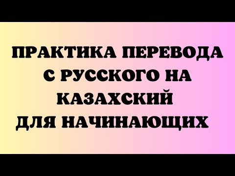 Видео: Казахский язык для всех! Практика перевода с русского на казахский для начинающих