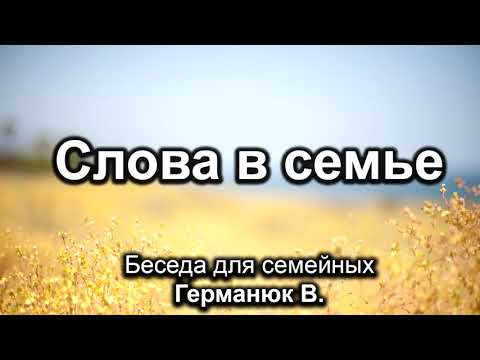 Видео: Слова в семье. Германюк В. Беседа для семейных. МСЦ ЕХБ