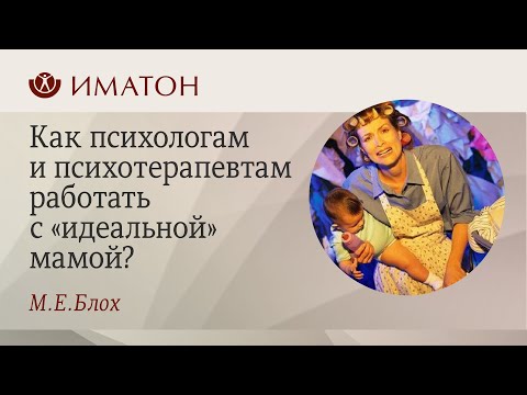 Видео: Как психологам и психотерапевтам работать с «идеальной» мамой?