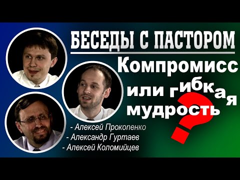 Видео: Беседы с пастором. | Компромисс или гибкая мудрость? | Алексей Прокопенко и Алексей Коломийцев.