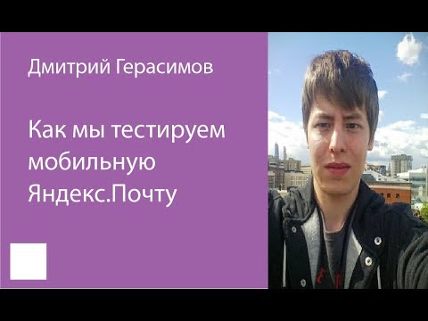 Видео: 006. Как мы тестируем мобильную Яндекс Почту  —  Дмитрий Герасимов