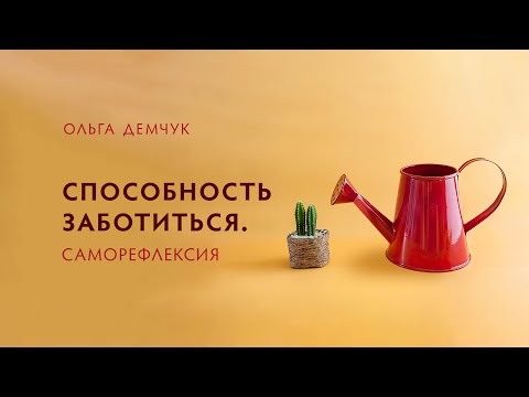 Видео: Способность заботиться. Саморефлексия.