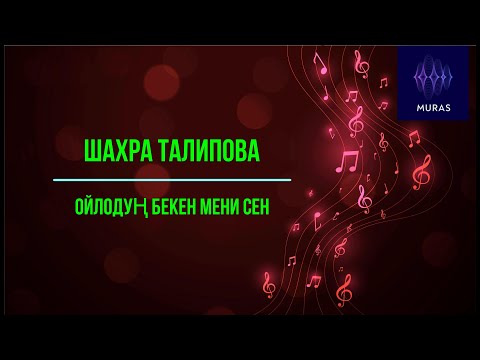 Видео: Шахра Талипова  - Ойлодуң бекен мени сен (текст, SUB)