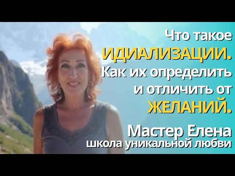 Видео: ЧТО ТАКОЕ ИДЕАЛИЗАЦИИ. КАК ИХ ОПРЕДЕЛИТЬ И ОТЛИЧИТЬ ОТ ЖЕЛАНИЙ