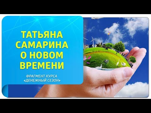 Видео: Татьяна Самарина о Новом Времени. Какие перемены нас ждут? Фрагмент курса "Денежный сезон"