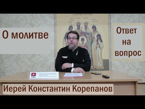 Видео: Лекция 4. О молитве. Иерей Константин Корепанов (04.10.2021)