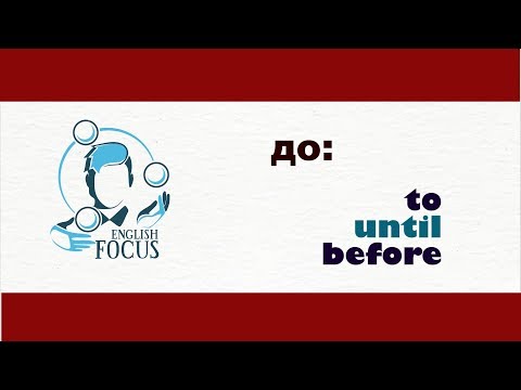 Видео: Перевод предлога времени "ДО": until, before, to