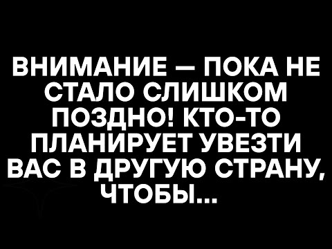 Видео: ВНИМАНИЕ — ПОКА НЕ СТАЛО СЛИШКОМ ПОЗДНО! КТО-ТО ПЛАНИРУЕТ УВЕЗТИ ВАС В ДРУГУЮ СТРАНУ, ЧТОБЫ...