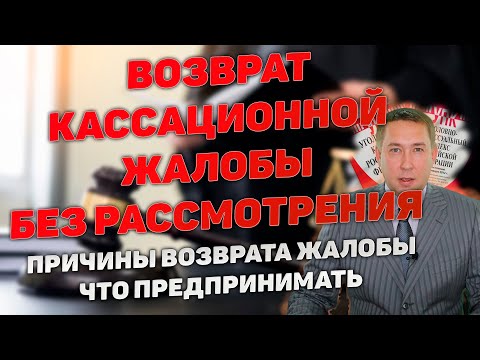 Видео: Возврат кассационной жалобы по уголовному делу без ее рассмотрения. Причины и что предпринимать.