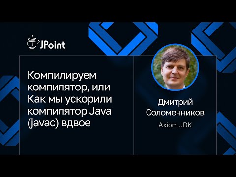 Видео: Дмитрий Соломенников — Компилируем компилятор, или Как мы ускорили компилятор Java (javac) вдвое