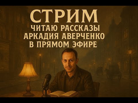 Видео: Читаю вслух рассказы Аркадия Аверченко в прямом эфире