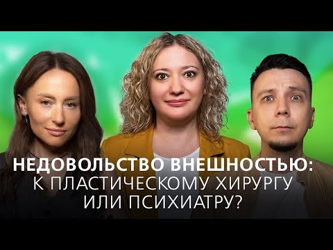 Видео: Недовольство внешностью и дисморфофобия. К кому нужно идти - к пластическому хирургу или психиатру?