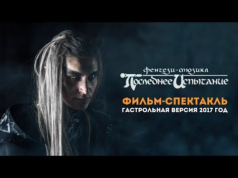 Видео: Фильм-спектакль «Последнее Испытание». Гастрольная версия 2017 год. [FULL]