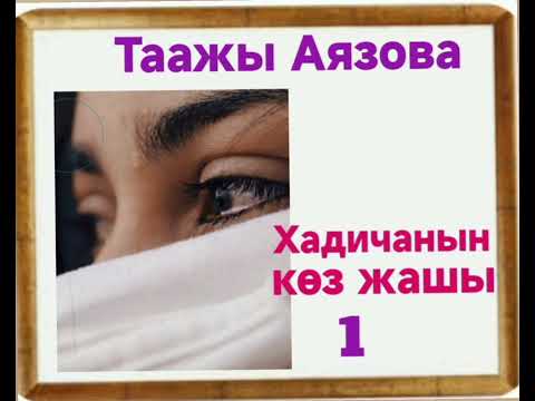 Видео: Таажы Аязова Хадичанын көз жашы 1-бөлүм