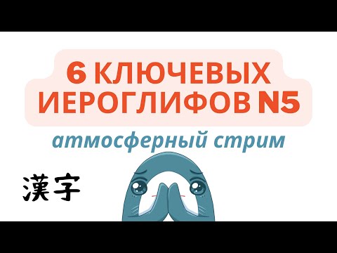 Видео: 6 ключевых иероглифов уровня N5/ атмосферный стрим